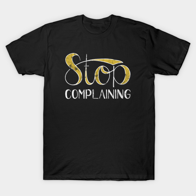 Stop Complaining T-Shirt-TOZ